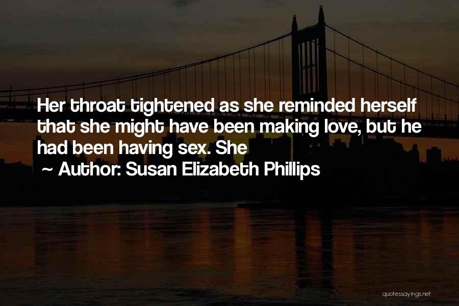 Susan Elizabeth Phillips Quotes: Her Throat Tightened As She Reminded Herself That She Might Have Been Making Love, But He Had Been Having Sex.