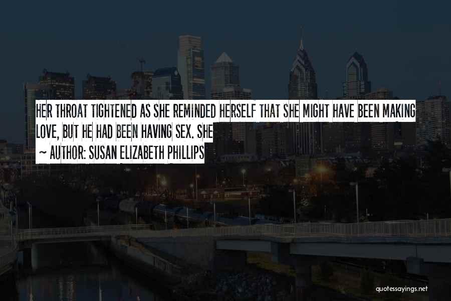 Susan Elizabeth Phillips Quotes: Her Throat Tightened As She Reminded Herself That She Might Have Been Making Love, But He Had Been Having Sex.