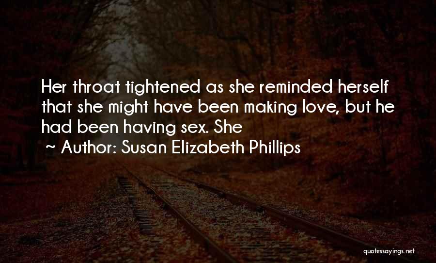 Susan Elizabeth Phillips Quotes: Her Throat Tightened As She Reminded Herself That She Might Have Been Making Love, But He Had Been Having Sex.
