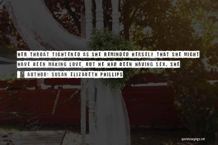 Susan Elizabeth Phillips Quotes: Her Throat Tightened As She Reminded Herself That She Might Have Been Making Love, But He Had Been Having Sex.