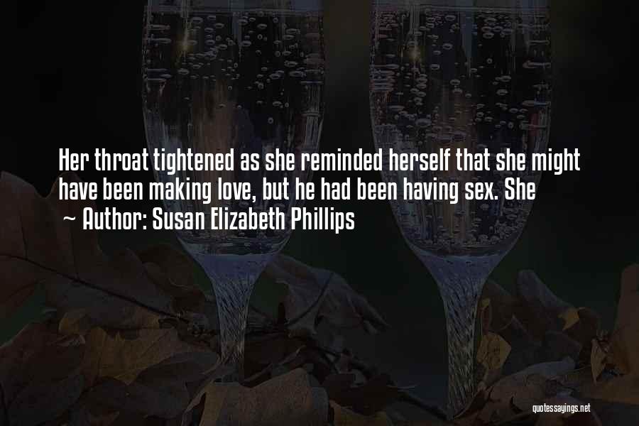 Susan Elizabeth Phillips Quotes: Her Throat Tightened As She Reminded Herself That She Might Have Been Making Love, But He Had Been Having Sex.