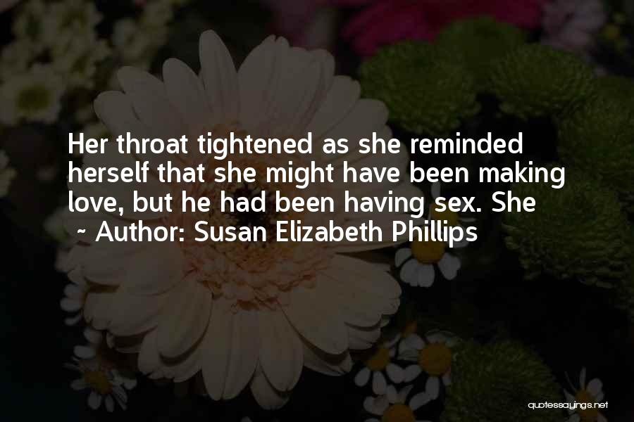 Susan Elizabeth Phillips Quotes: Her Throat Tightened As She Reminded Herself That She Might Have Been Making Love, But He Had Been Having Sex.