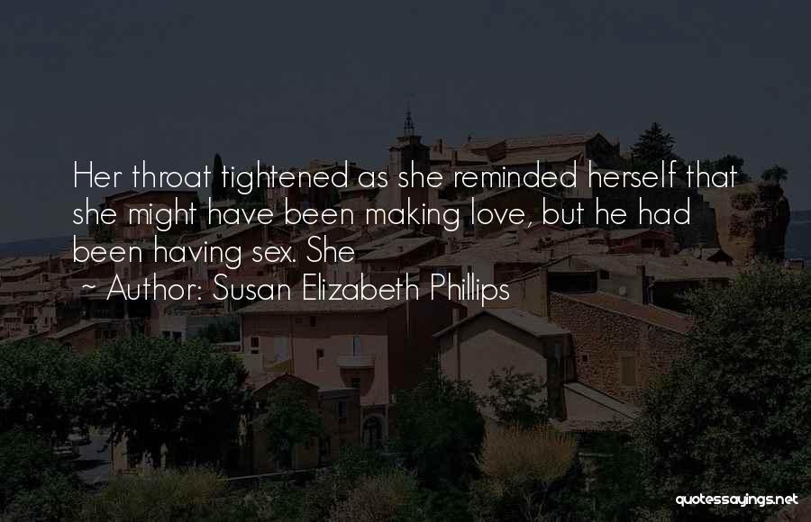 Susan Elizabeth Phillips Quotes: Her Throat Tightened As She Reminded Herself That She Might Have Been Making Love, But He Had Been Having Sex.