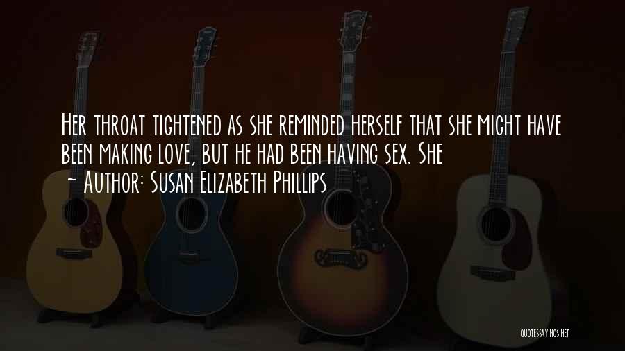 Susan Elizabeth Phillips Quotes: Her Throat Tightened As She Reminded Herself That She Might Have Been Making Love, But He Had Been Having Sex.