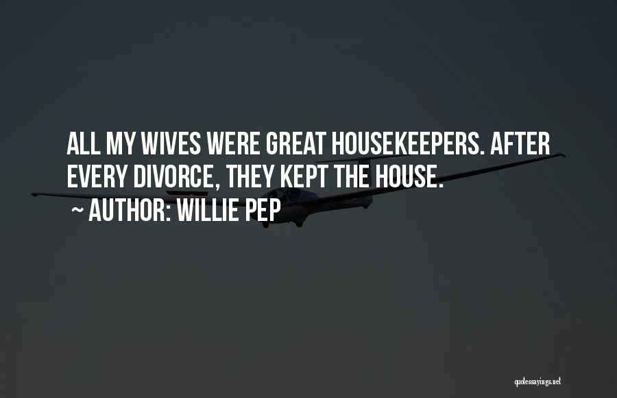 Willie Pep Quotes: All My Wives Were Great Housekeepers. After Every Divorce, They Kept The House.