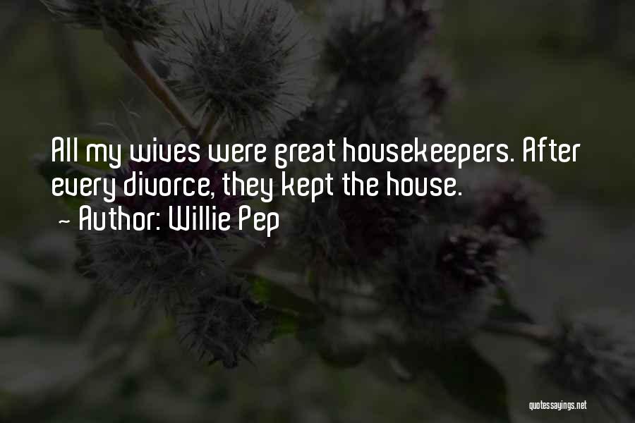Willie Pep Quotes: All My Wives Were Great Housekeepers. After Every Divorce, They Kept The House.