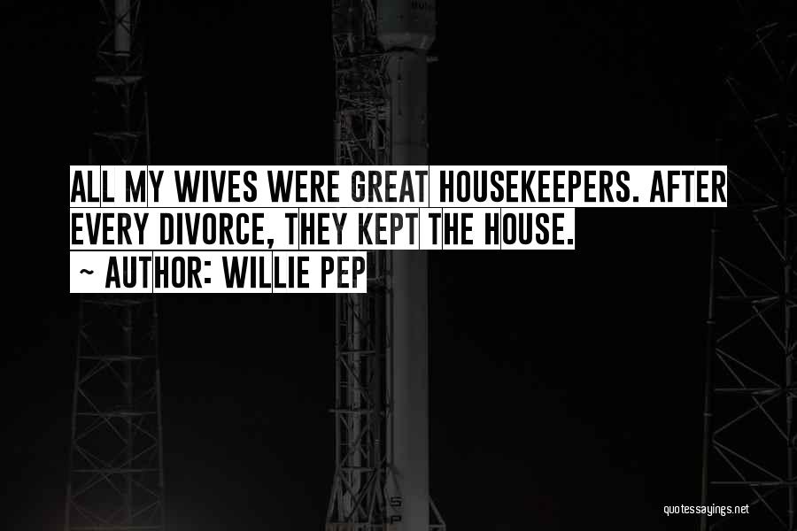 Willie Pep Quotes: All My Wives Were Great Housekeepers. After Every Divorce, They Kept The House.