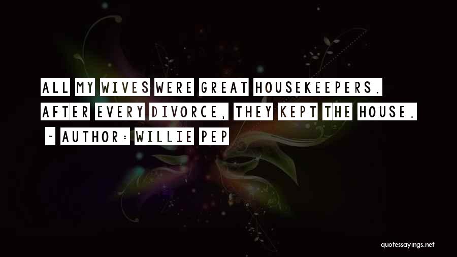 Willie Pep Quotes: All My Wives Were Great Housekeepers. After Every Divorce, They Kept The House.