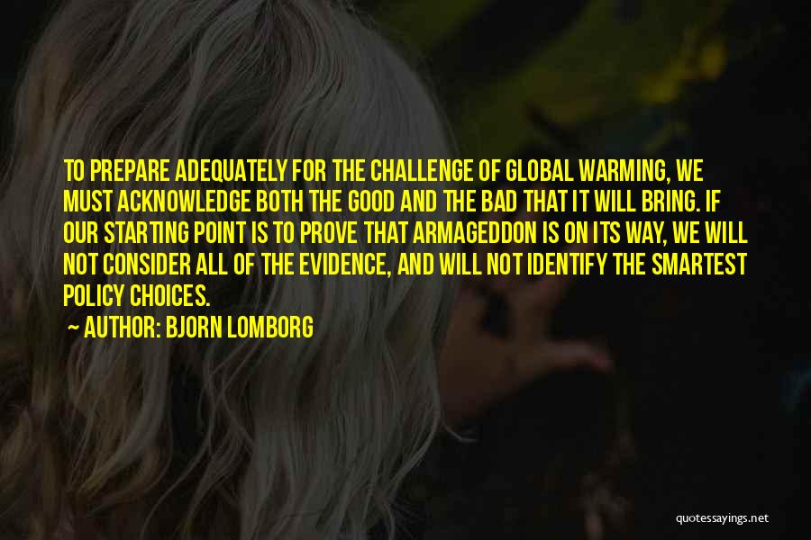 Bjorn Lomborg Quotes: To Prepare Adequately For The Challenge Of Global Warming, We Must Acknowledge Both The Good And The Bad That It