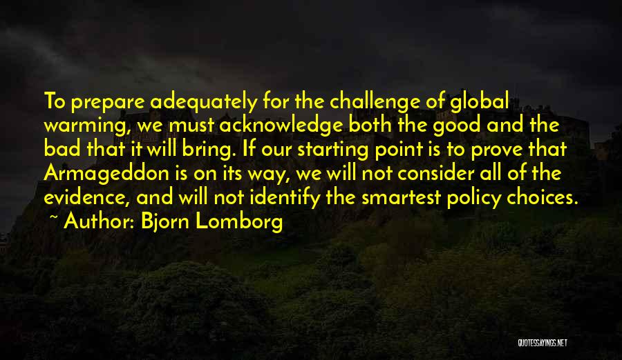 Bjorn Lomborg Quotes: To Prepare Adequately For The Challenge Of Global Warming, We Must Acknowledge Both The Good And The Bad That It