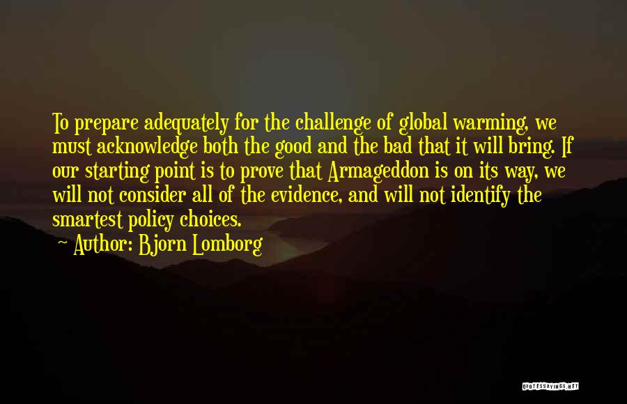 Bjorn Lomborg Quotes: To Prepare Adequately For The Challenge Of Global Warming, We Must Acknowledge Both The Good And The Bad That It