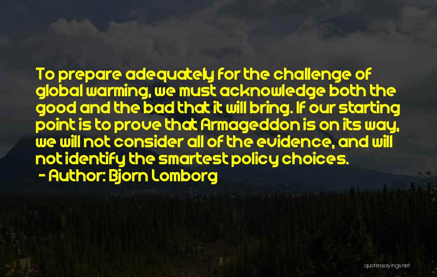 Bjorn Lomborg Quotes: To Prepare Adequately For The Challenge Of Global Warming, We Must Acknowledge Both The Good And The Bad That It