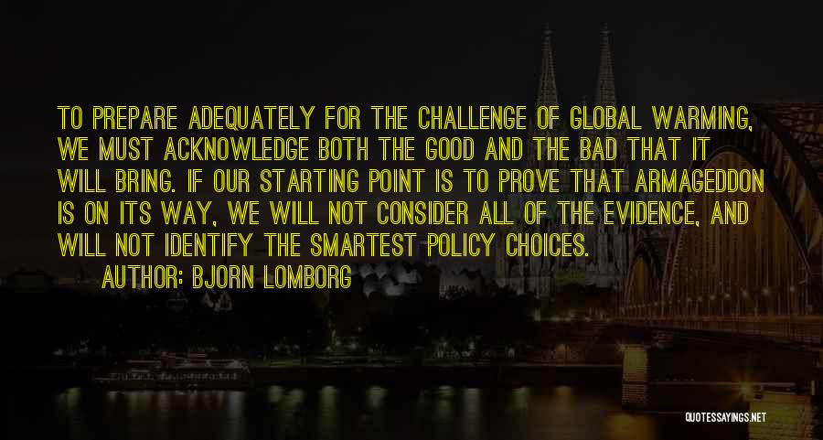 Bjorn Lomborg Quotes: To Prepare Adequately For The Challenge Of Global Warming, We Must Acknowledge Both The Good And The Bad That It