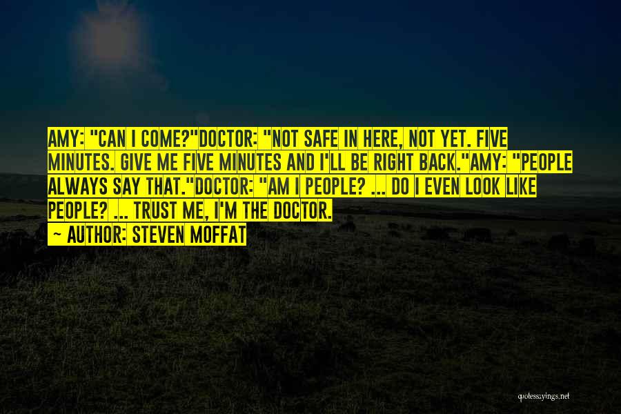 Steven Moffat Quotes: Amy: Can I Come?doctor: Not Safe In Here, Not Yet. Five Minutes. Give Me Five Minutes And I'll Be Right