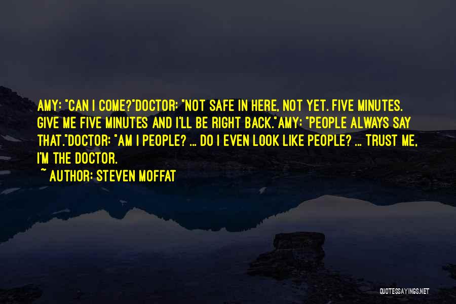 Steven Moffat Quotes: Amy: Can I Come?doctor: Not Safe In Here, Not Yet. Five Minutes. Give Me Five Minutes And I'll Be Right