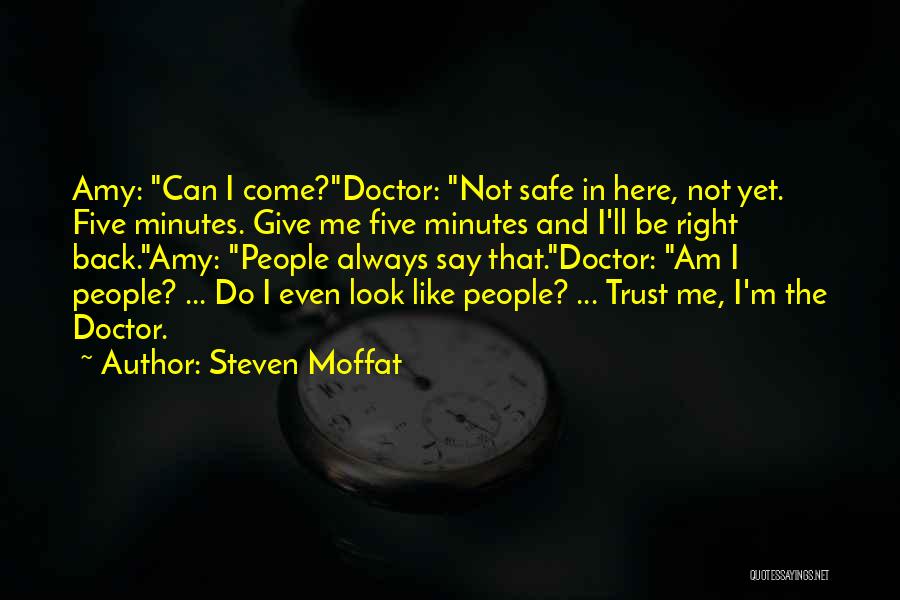 Steven Moffat Quotes: Amy: Can I Come?doctor: Not Safe In Here, Not Yet. Five Minutes. Give Me Five Minutes And I'll Be Right