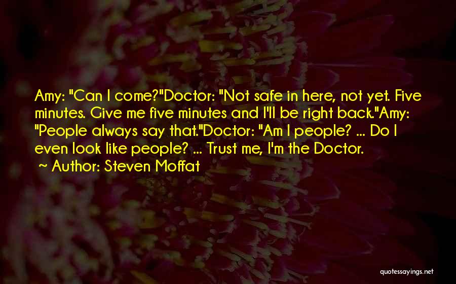 Steven Moffat Quotes: Amy: Can I Come?doctor: Not Safe In Here, Not Yet. Five Minutes. Give Me Five Minutes And I'll Be Right