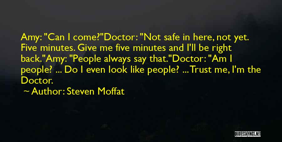 Steven Moffat Quotes: Amy: Can I Come?doctor: Not Safe In Here, Not Yet. Five Minutes. Give Me Five Minutes And I'll Be Right