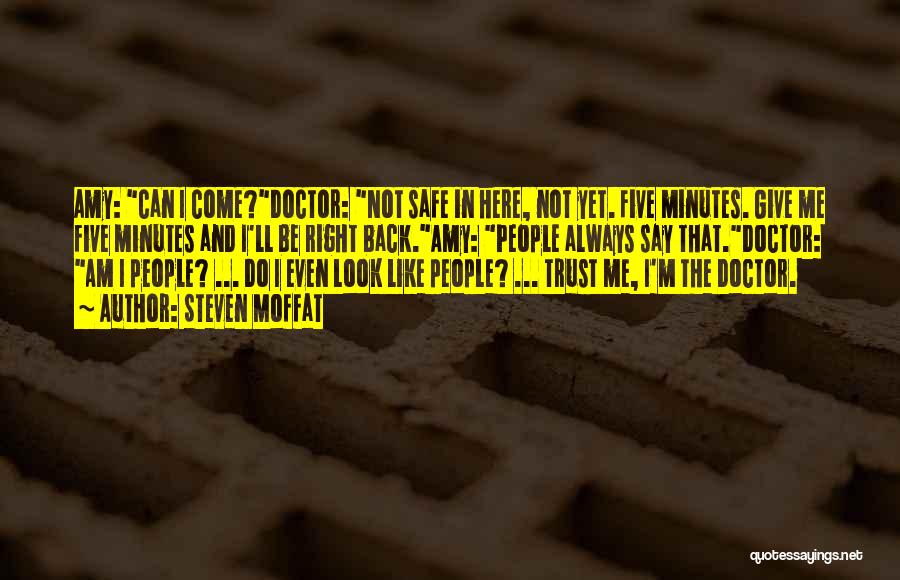 Steven Moffat Quotes: Amy: Can I Come?doctor: Not Safe In Here, Not Yet. Five Minutes. Give Me Five Minutes And I'll Be Right