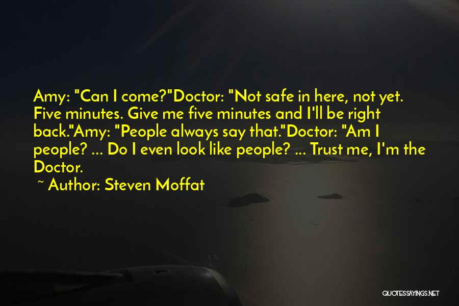 Steven Moffat Quotes: Amy: Can I Come?doctor: Not Safe In Here, Not Yet. Five Minutes. Give Me Five Minutes And I'll Be Right
