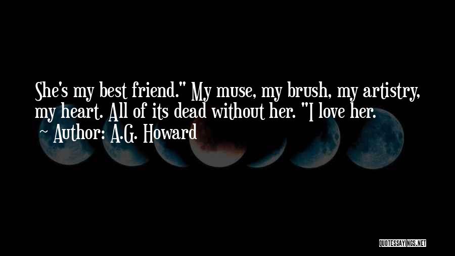 A.G. Howard Quotes: She's My Best Friend. My Muse, My Brush, My Artistry, My Heart. All Of Its Dead Without Her. I Love