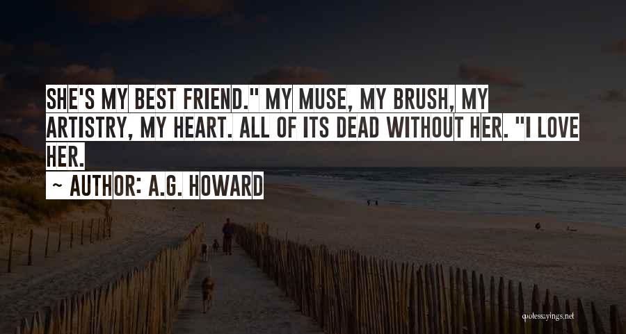 A.G. Howard Quotes: She's My Best Friend. My Muse, My Brush, My Artistry, My Heart. All Of Its Dead Without Her. I Love