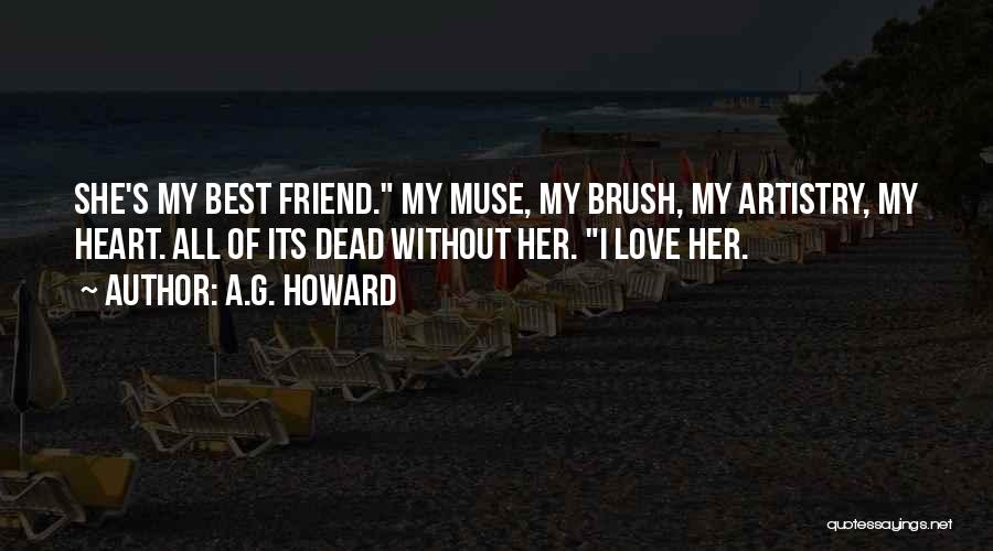 A.G. Howard Quotes: She's My Best Friend. My Muse, My Brush, My Artistry, My Heart. All Of Its Dead Without Her. I Love
