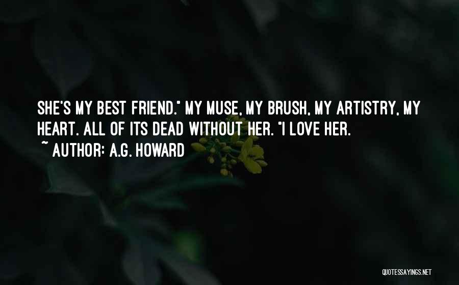 A.G. Howard Quotes: She's My Best Friend. My Muse, My Brush, My Artistry, My Heart. All Of Its Dead Without Her. I Love