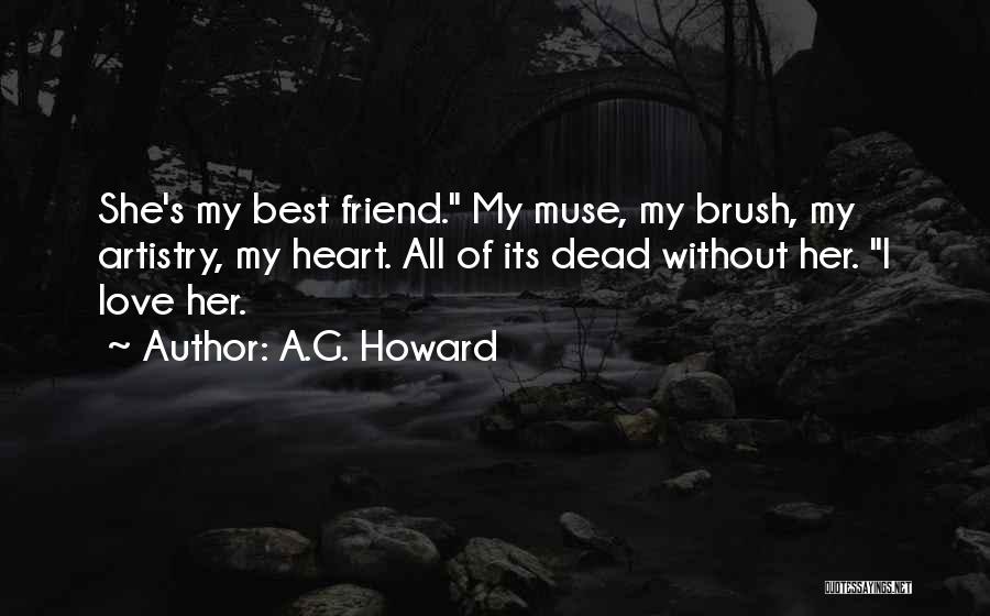 A.G. Howard Quotes: She's My Best Friend. My Muse, My Brush, My Artistry, My Heart. All Of Its Dead Without Her. I Love
