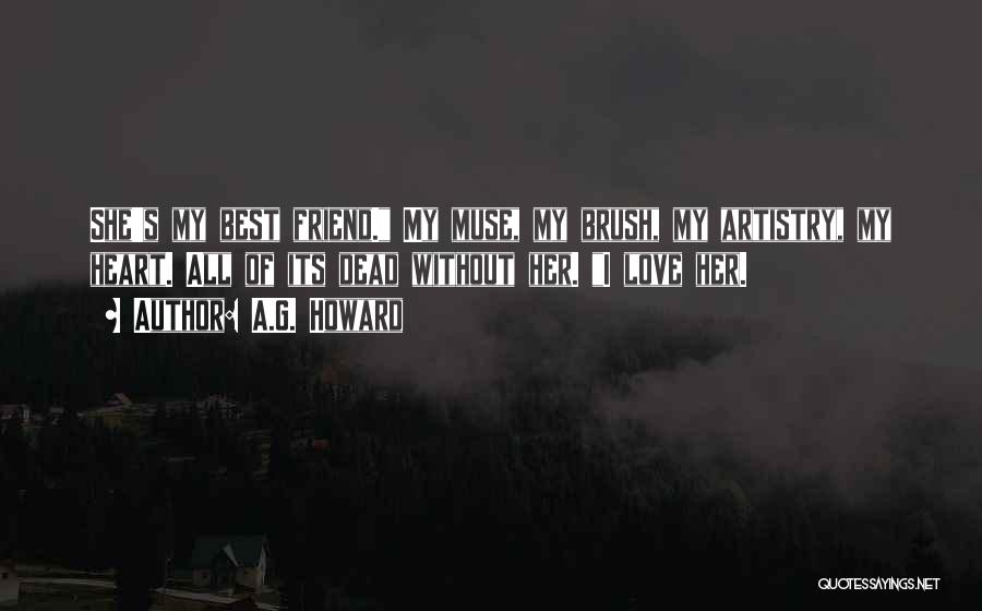 A.G. Howard Quotes: She's My Best Friend. My Muse, My Brush, My Artistry, My Heart. All Of Its Dead Without Her. I Love