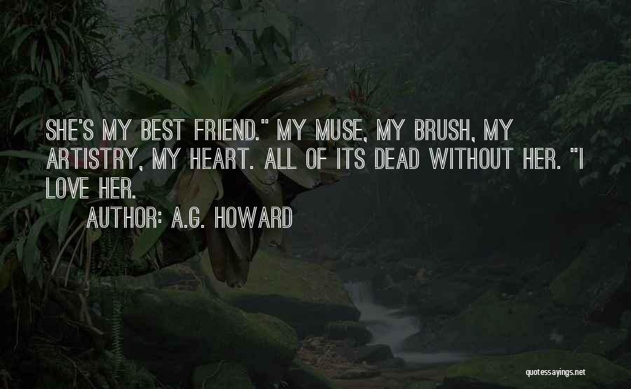 A.G. Howard Quotes: She's My Best Friend. My Muse, My Brush, My Artistry, My Heart. All Of Its Dead Without Her. I Love