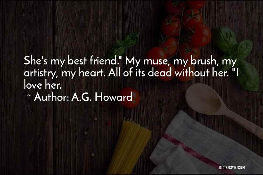 A.G. Howard Quotes: She's My Best Friend. My Muse, My Brush, My Artistry, My Heart. All Of Its Dead Without Her. I Love