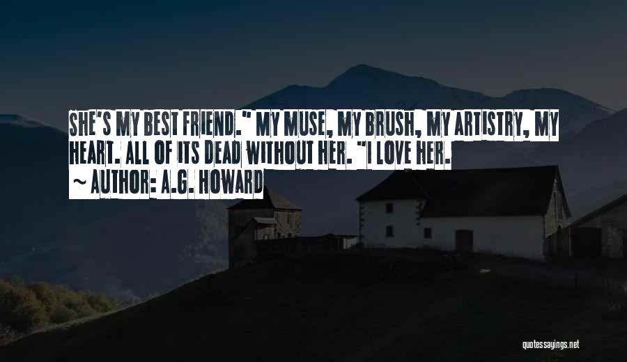 A.G. Howard Quotes: She's My Best Friend. My Muse, My Brush, My Artistry, My Heart. All Of Its Dead Without Her. I Love