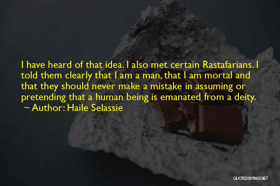 Haile Selassie Quotes: I Have Heard Of That Idea. I Also Met Certain Rastafarians. I Told Them Clearly That I Am A Man,