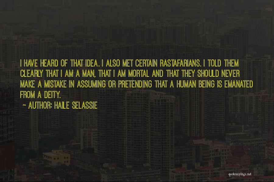 Haile Selassie Quotes: I Have Heard Of That Idea. I Also Met Certain Rastafarians. I Told Them Clearly That I Am A Man,