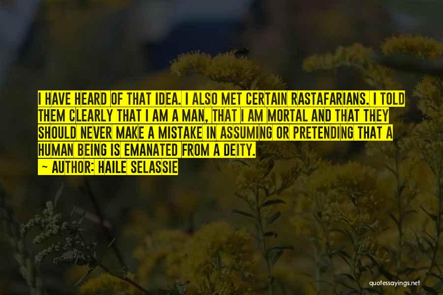 Haile Selassie Quotes: I Have Heard Of That Idea. I Also Met Certain Rastafarians. I Told Them Clearly That I Am A Man,