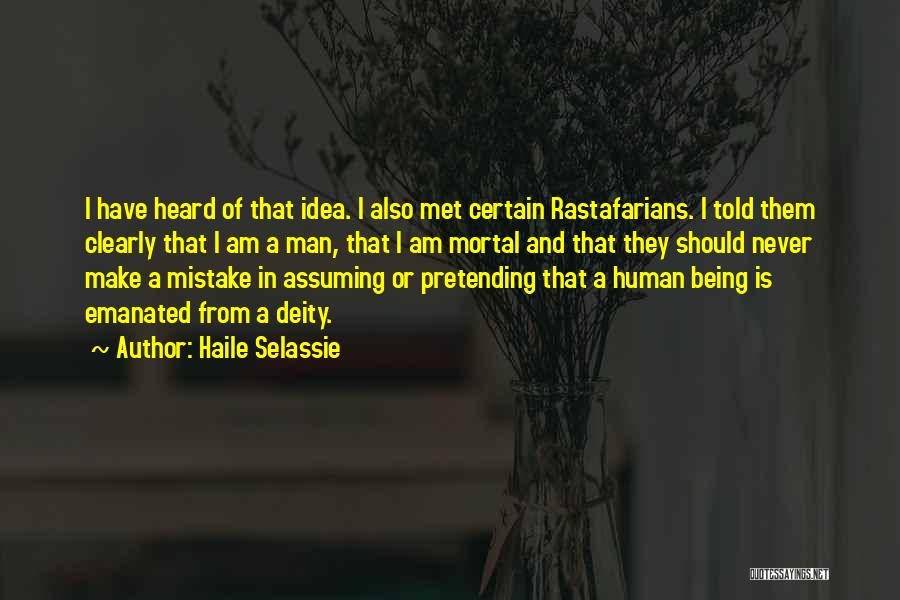 Haile Selassie Quotes: I Have Heard Of That Idea. I Also Met Certain Rastafarians. I Told Them Clearly That I Am A Man,