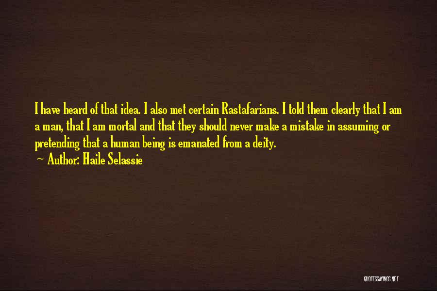 Haile Selassie Quotes: I Have Heard Of That Idea. I Also Met Certain Rastafarians. I Told Them Clearly That I Am A Man,