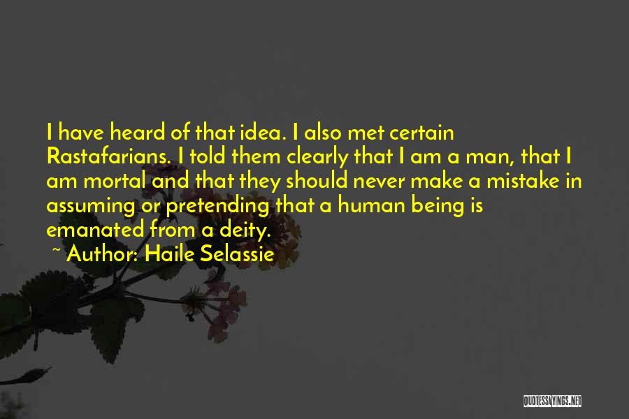 Haile Selassie Quotes: I Have Heard Of That Idea. I Also Met Certain Rastafarians. I Told Them Clearly That I Am A Man,