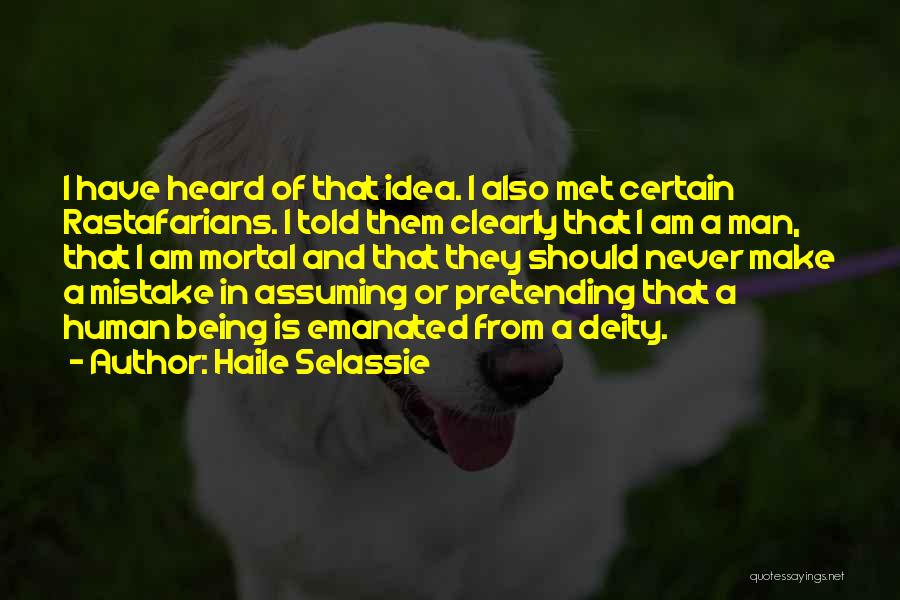 Haile Selassie Quotes: I Have Heard Of That Idea. I Also Met Certain Rastafarians. I Told Them Clearly That I Am A Man,