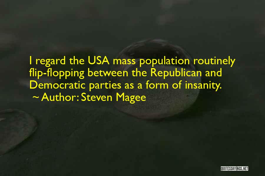 Steven Magee Quotes: I Regard The Usa Mass Population Routinely Flip-flopping Between The Republican And Democratic Parties As A Form Of Insanity.