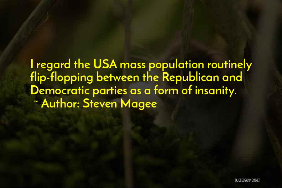 Steven Magee Quotes: I Regard The Usa Mass Population Routinely Flip-flopping Between The Republican And Democratic Parties As A Form Of Insanity.