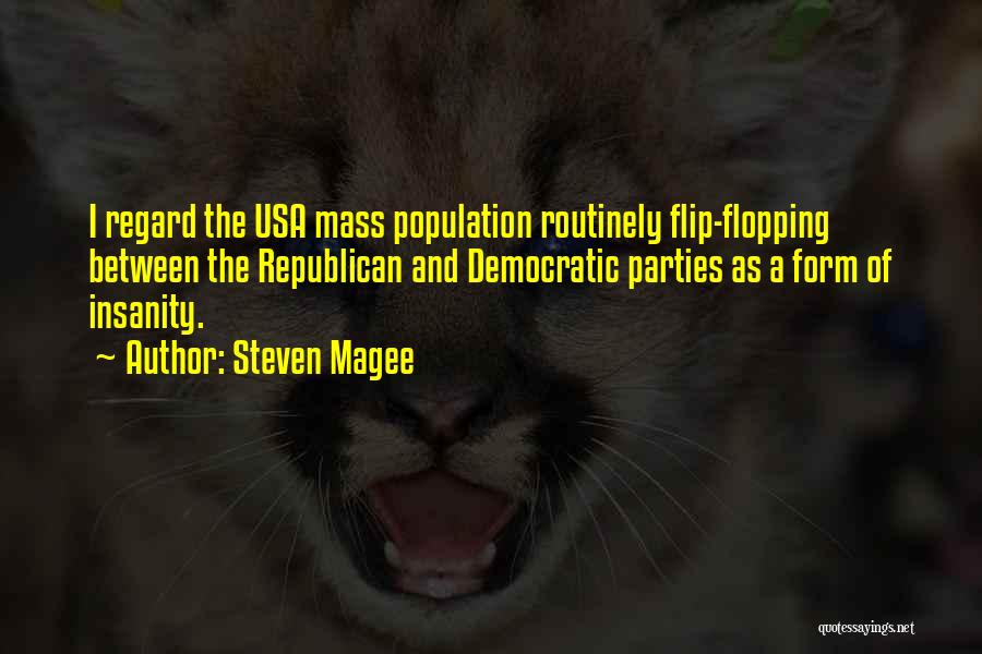 Steven Magee Quotes: I Regard The Usa Mass Population Routinely Flip-flopping Between The Republican And Democratic Parties As A Form Of Insanity.
