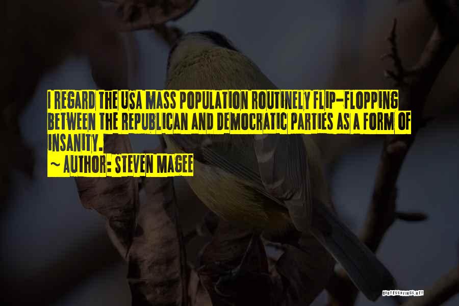 Steven Magee Quotes: I Regard The Usa Mass Population Routinely Flip-flopping Between The Republican And Democratic Parties As A Form Of Insanity.