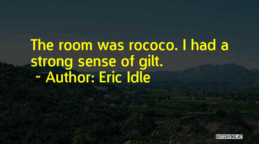 Eric Idle Quotes: The Room Was Rococo. I Had A Strong Sense Of Gilt.