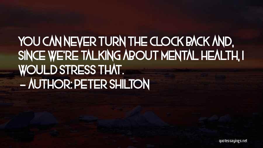 Peter Shilton Quotes: You Can Never Turn The Clock Back And, Since We're Talking About Mental Health, I Would Stress That.