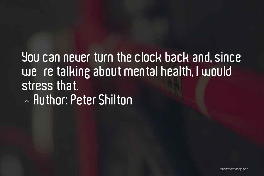 Peter Shilton Quotes: You Can Never Turn The Clock Back And, Since We're Talking About Mental Health, I Would Stress That.