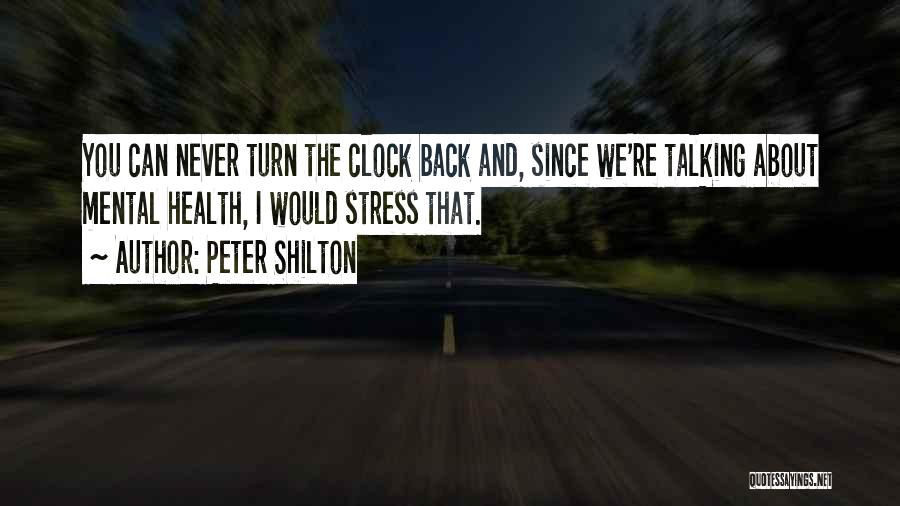 Peter Shilton Quotes: You Can Never Turn The Clock Back And, Since We're Talking About Mental Health, I Would Stress That.