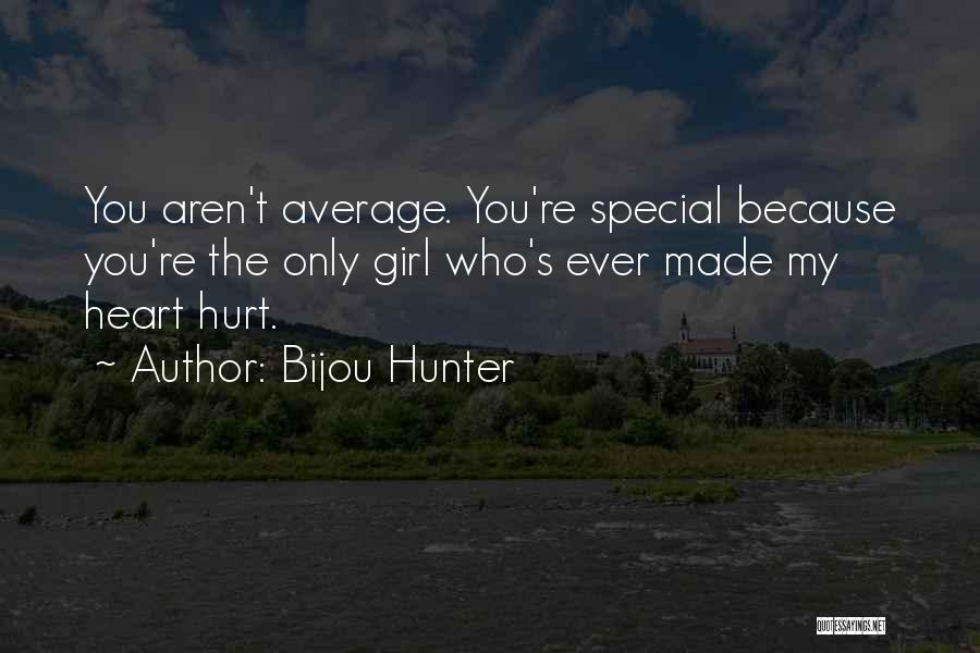 Bijou Hunter Quotes: You Aren't Average. You're Special Because You're The Only Girl Who's Ever Made My Heart Hurt.