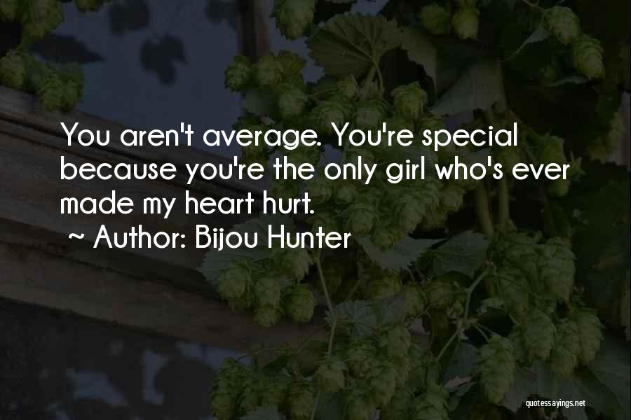 Bijou Hunter Quotes: You Aren't Average. You're Special Because You're The Only Girl Who's Ever Made My Heart Hurt.